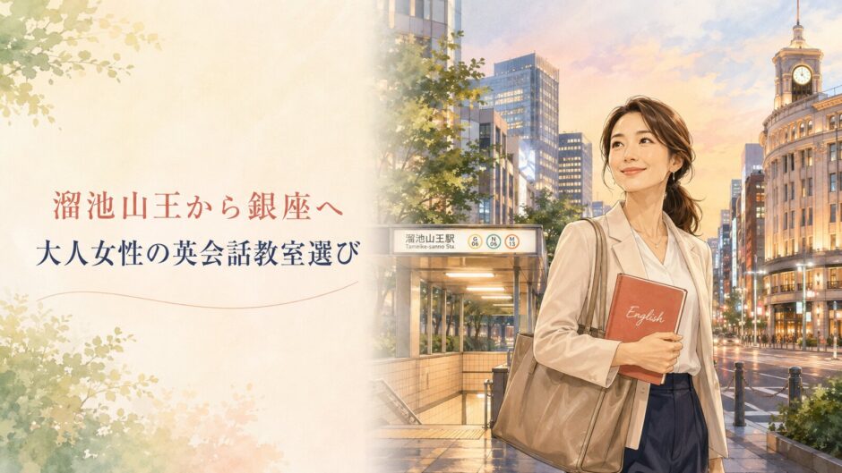 溜池山王から銀座へ通う大人女性の英会話教室選び